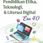 Pendidikan Etika, Teknologi, dan Literasi Digital di Era 4.0