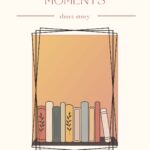 Unforgettable Moments: Short Story