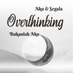 Aku & Segala Overthinking Bukanlah Aku