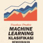 Panduan Praktis Machine Learning Klasifikasi Menggunakan Python