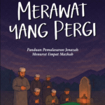 MERAWAT YANG PERGI: Panduan Pemulasaran Jenazah Menurut Empat Mazhab