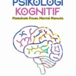 Psikologi Kognitif: Memahami Proses Mental Manusia