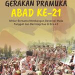 GERAKAN PRAMUKA ABAD KE-21: Ikhtiar Bersama Membangun Generasi Muda Tangguh dan Berintegritas di Era 4.0