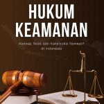 HUKUM KEAMANAN: Konsep, Teori, dan Konstruksi Normatif di Indonesia