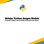 Belajar Python dengan Mudah Konsep, Logika, dan Praktik Pemrograman Dasar